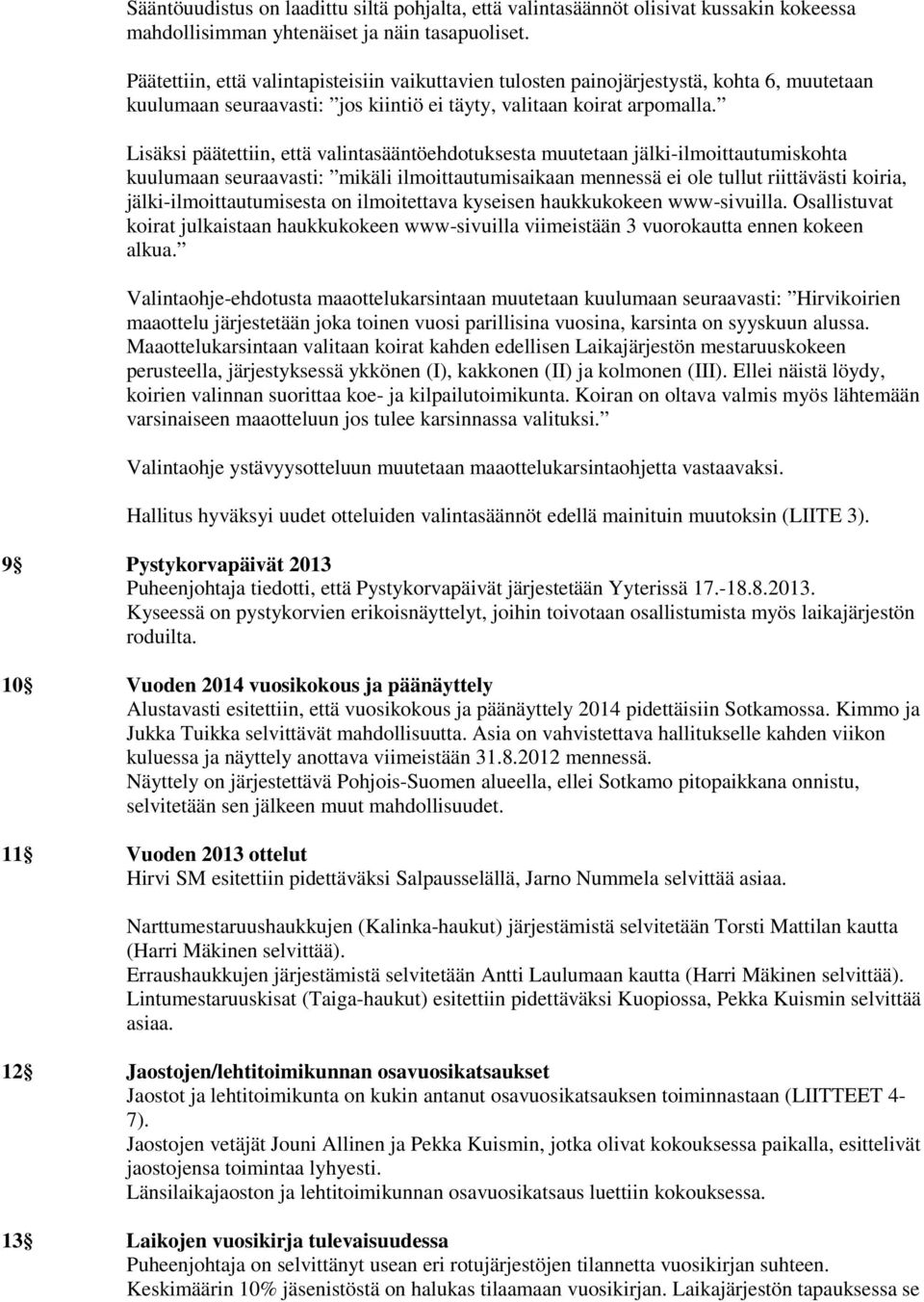 Lisäksi päätettiin, että valintasääntöehdotuksesta muutetaan jälki-ilmoittautumiskohta kuulumaan seuraavasti: mikäli ilmoittautumisaikaan mennessä ei ole tullut riittävästi koiria,