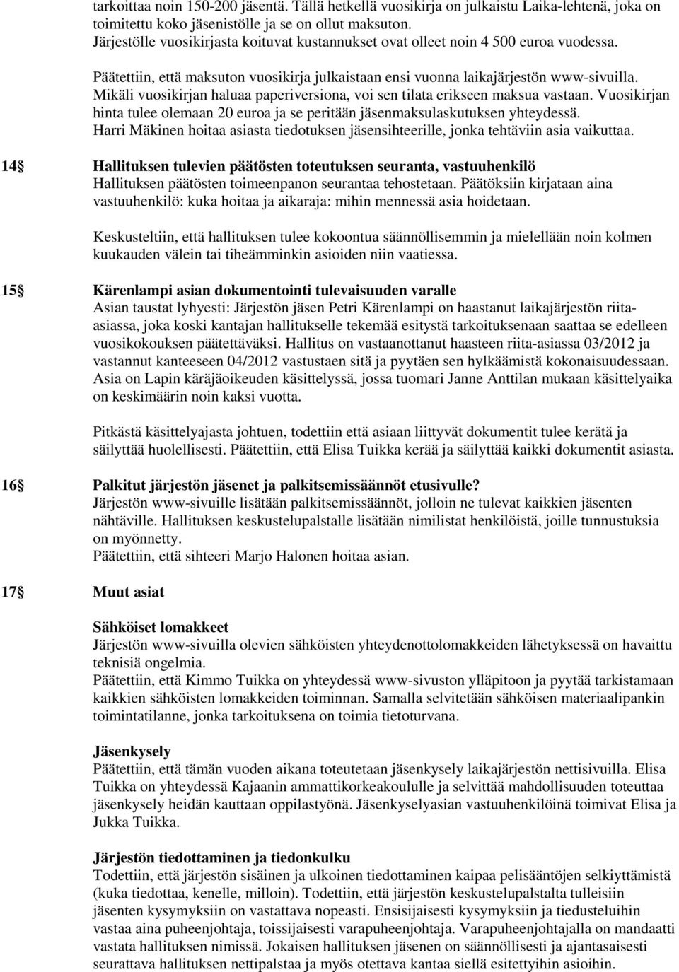 Mikäli vuosikirjan haluaa paperiversiona, voi sen tilata erikseen maksua vastaan. Vuosikirjan hinta tulee olemaan 20 euroa ja se peritään jäsenmaksulaskutuksen yhteydessä.