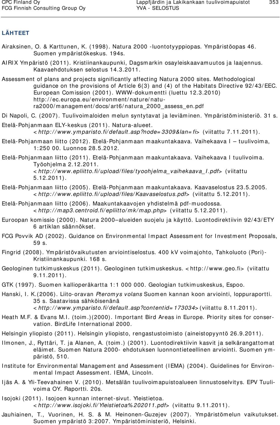 Methodological guidance on the provisions of Article 6(3) and (4) of the Habitats Directive 92/43/EEC. European Comission (2001). WWW-dokumentti (luettu 12.3.2010) http://ec.europa.