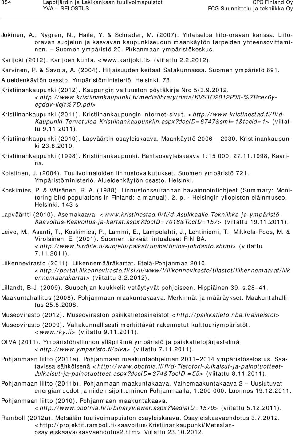 fi> (viitattu 2.2.2012). Karvinen, P. & Savola, A. (2004). Hiljaisuuden keitaat Satakunnassa. Suomen ympäristö 691. Alueidenkäytön osasto. Ympäristöministeriö. Helsinki. 78. Kristiinankaupunki (2012).