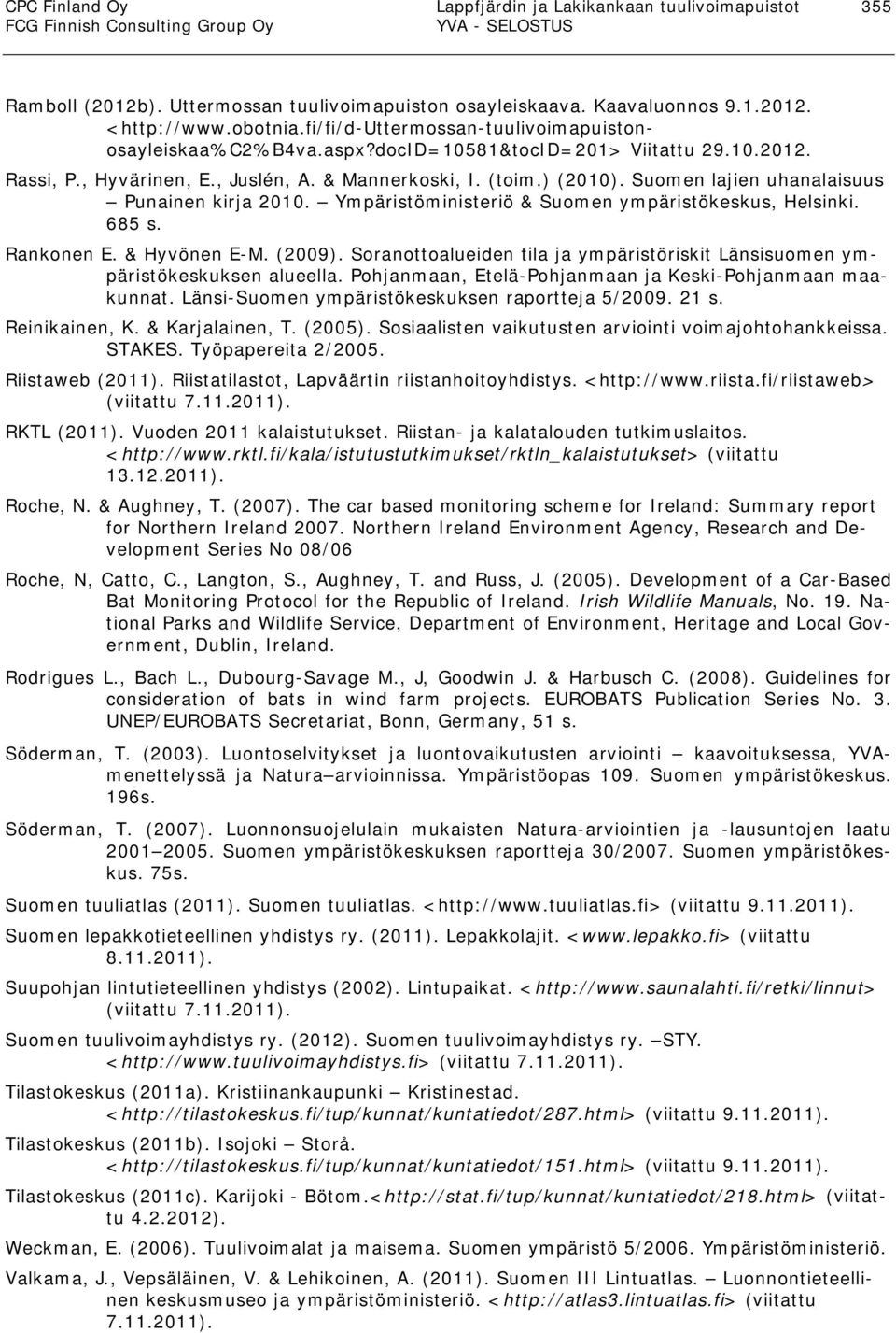 Suomen lajien uhanalaisuus Punainen kirja 2010. Ympäristöministeriö & Suomen ympäristökeskus, Helsinki. 685 s. Rankonen E. & Hyvönen E-M. (2009).