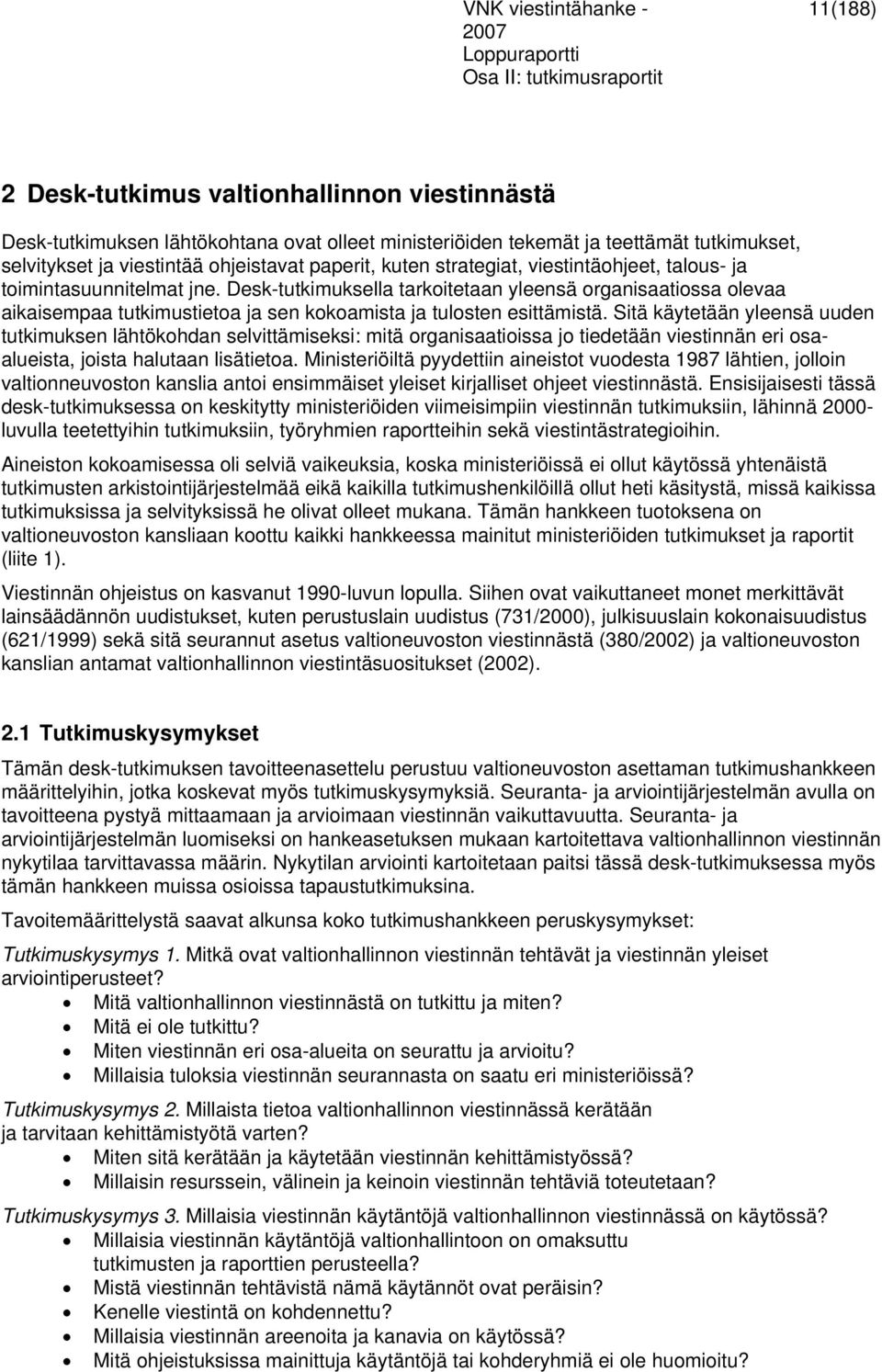 Sitä käytetään yleensä uuden tutkimuksen lähtökohdan selvittämiseksi: mitä organisaatioissa jo tiedetään viestinnän eri osaalueista, joista halutaan lisätietoa.