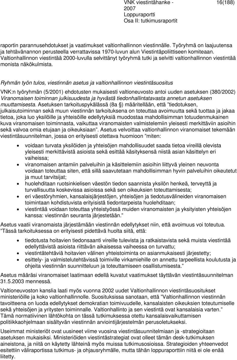 Ryhmän työn tulos, viestinnän asetus ja valtionhallinnon viestintäsuositus VNK:n työryhmän (5/2001) ehdotusten mukaisesti valtioneuvosto antoi uuden asetuksen (380/2002) Viranomaisen toiminnan