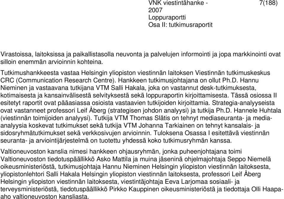 Hannu Nieminen ja vastaavana tutkijana VTM Salli Hakala, joka on vastannut desk-tutkimuksesta, kotimaisesta ja kansainvälisestä selvityksestä sekä loppuraportin kirjoittamisesta.