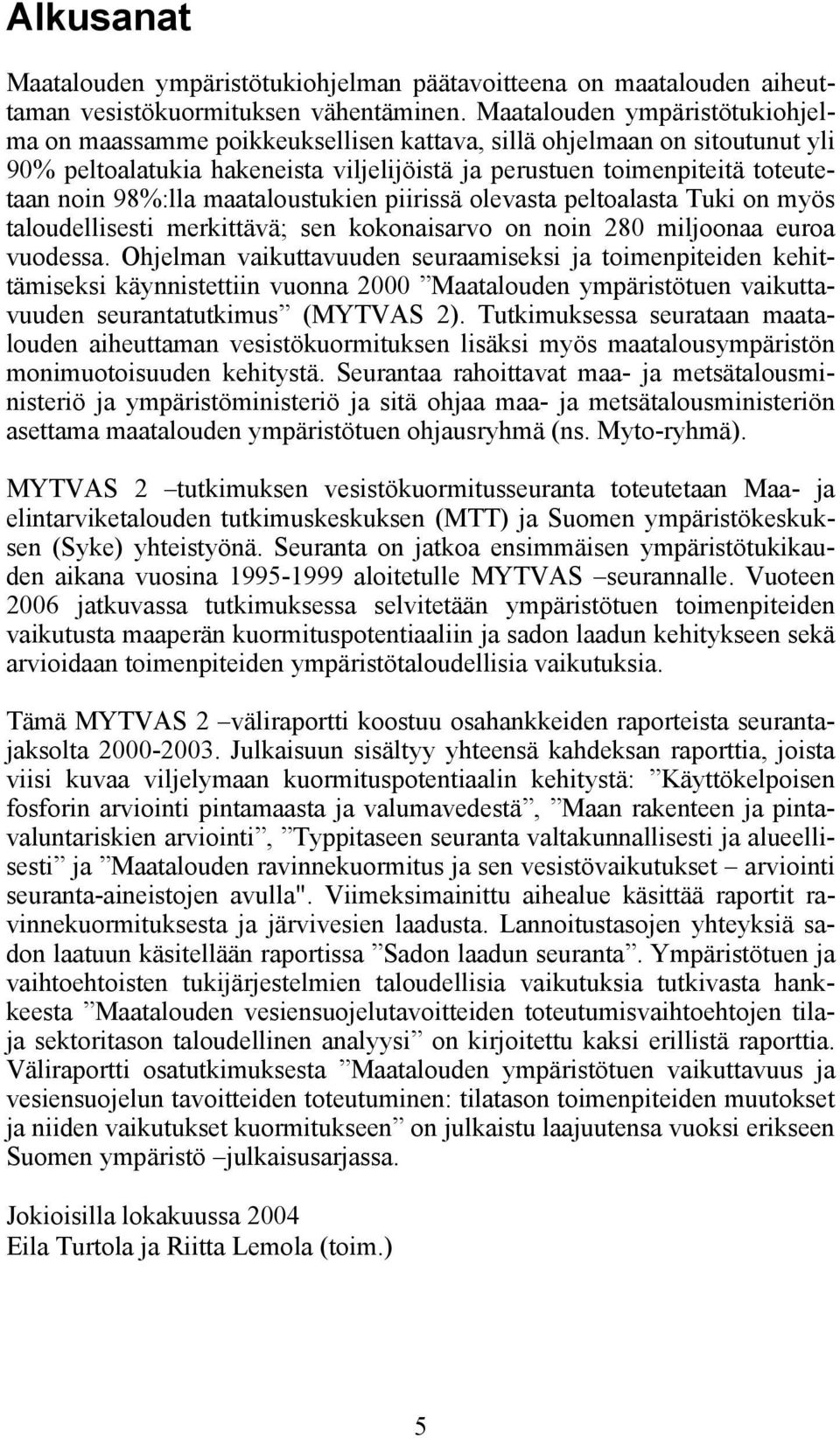 maataloustukien piirissä olevasta peltoalasta Tuki on myös taloudellisesti merkittävä; sen kokonaisarvo on noin 28 miljoonaa euroa vuodessa.