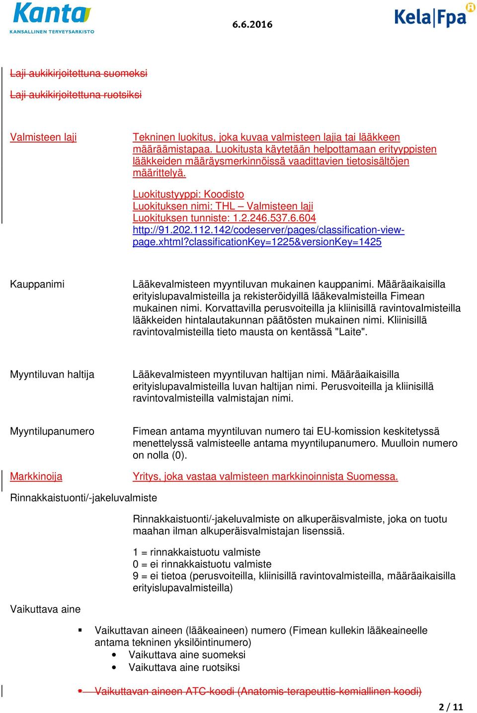 Luokitustyyppi: Koodisto Luokituksen nimi: THL Valmisteen laji Luokituksen tunniste: 1.2.246.537.6.604 http://91.202.112.142/codeserver/pages/classification-viewpage.xhtml?