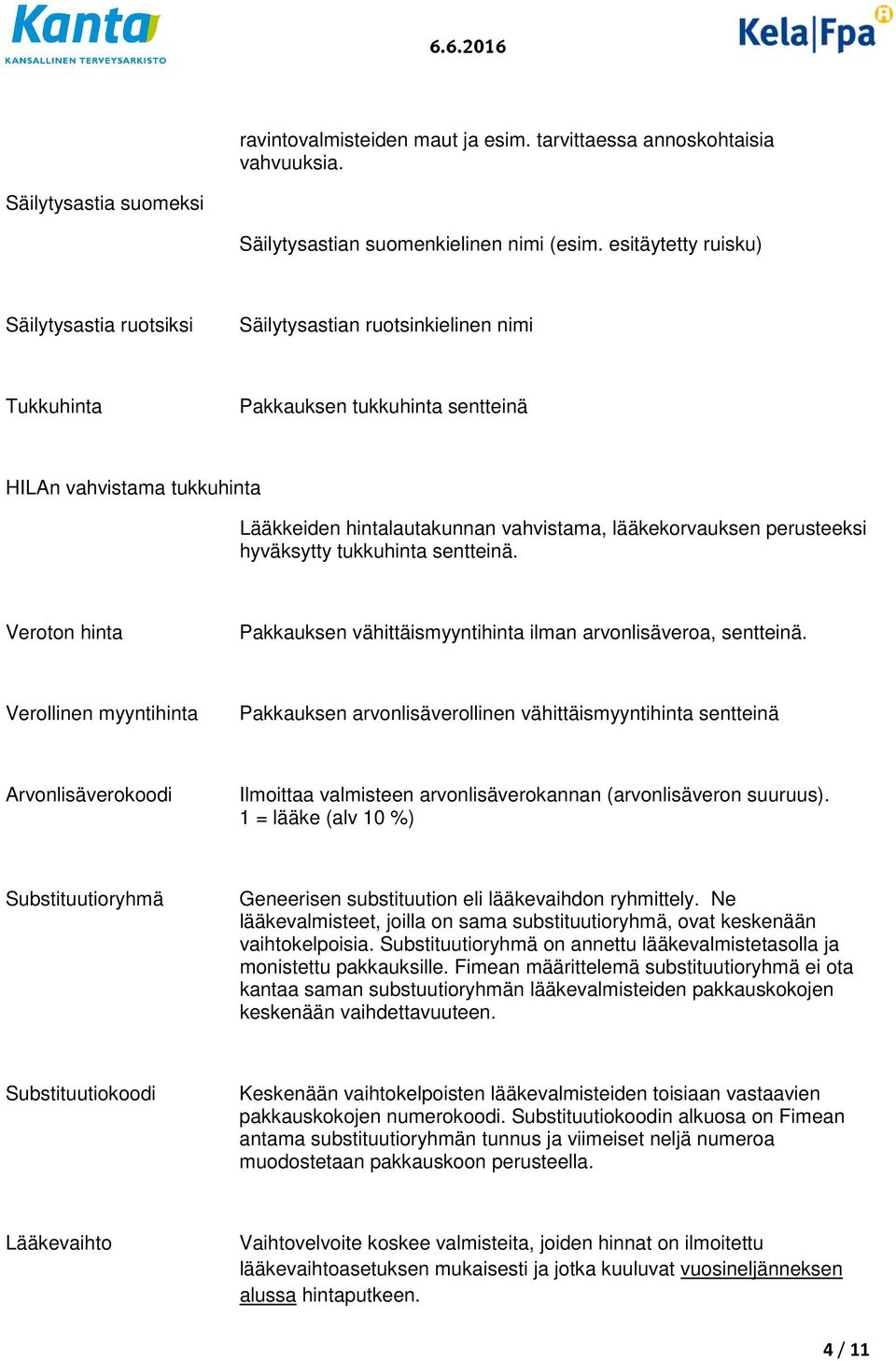 lääkekorvauksen perusteeksi hyväksytty tukkuhinta sentteinä. Veroton hinta Pakkauksen vähittäismyyntihinta ilman arvonlisäveroa, sentteinä.