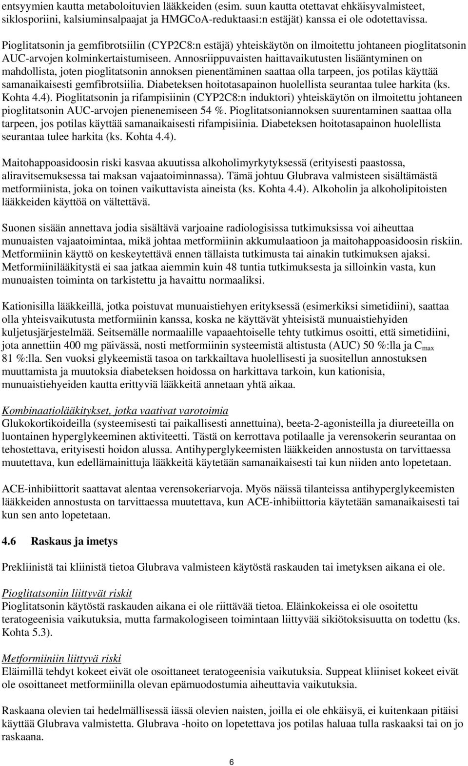Annosriippuvaisten haittavaikutusten lisääntyminen on mahdollista, joten pioglitatsonin annoksen pienentäminen saattaa olla tarpeen, jos potilas käyttää samanaikaisesti gemfibrotsiilia.