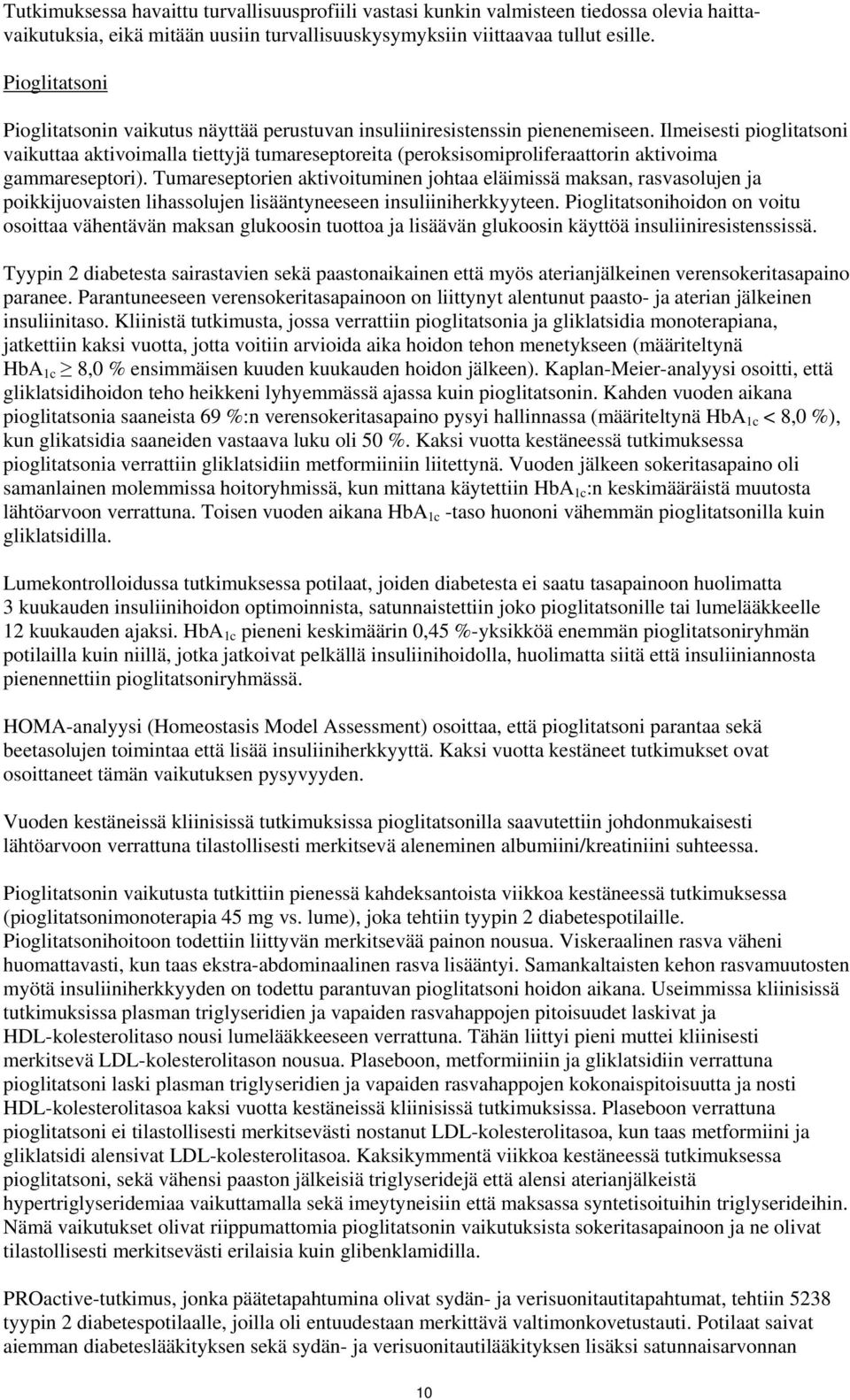 Ilmeisesti pioglitatsoni vaikuttaa aktivoimalla tiettyjä tumareseptoreita (peroksisomiproliferaattorin aktivoima gammareseptori).