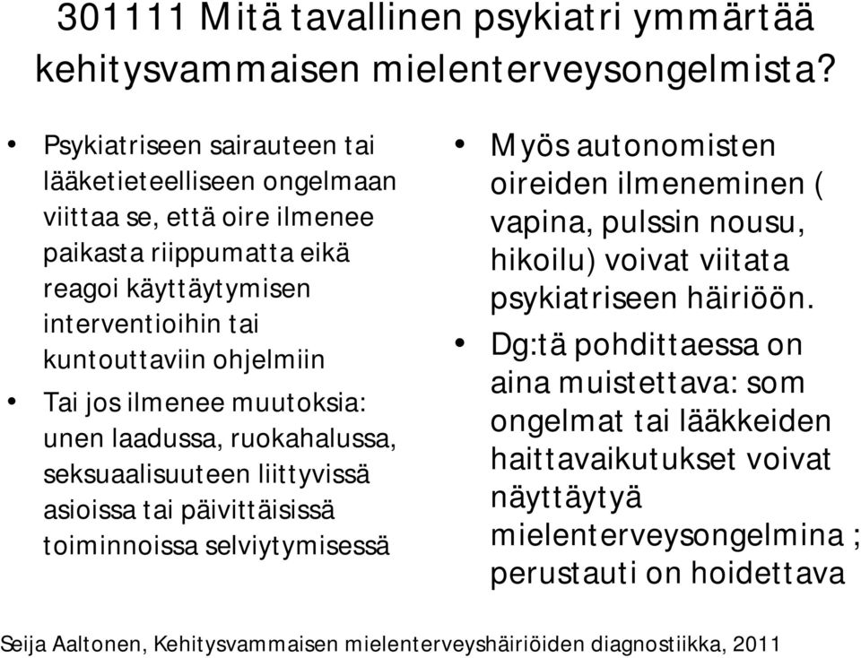 Myös autonomisten oireiden ilmeneminen ( vapina, pulssin nousu, hikoilu) voivat viitata psykiatriseen häiriöön.