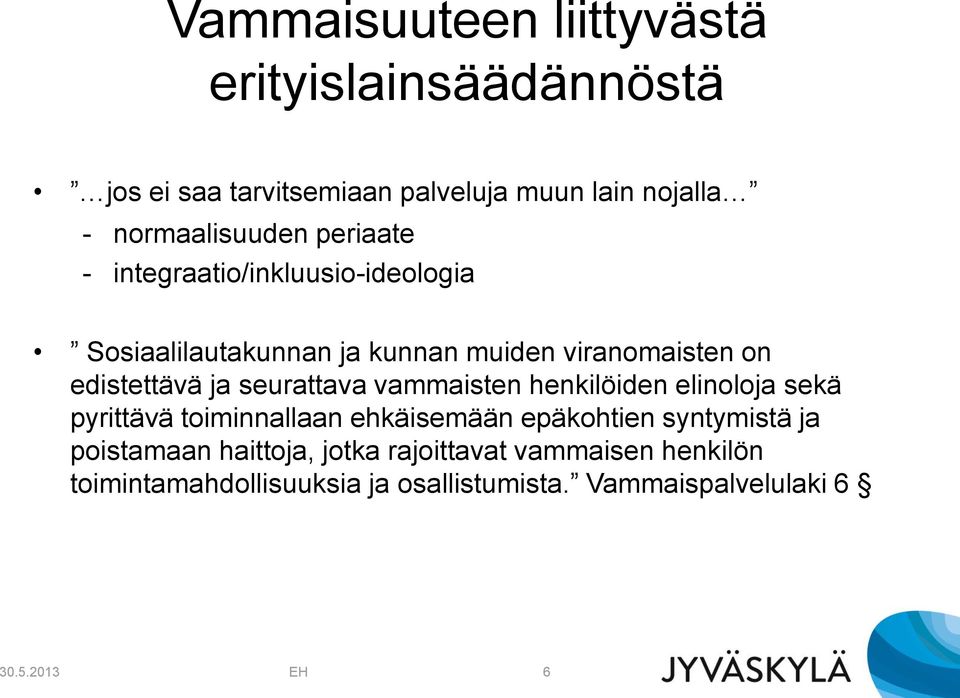 seurattava vammaisten henkilöiden elinoloja sekä pyrittävä toiminnallaan ehkäisemään epäkohtien syntymistä ja