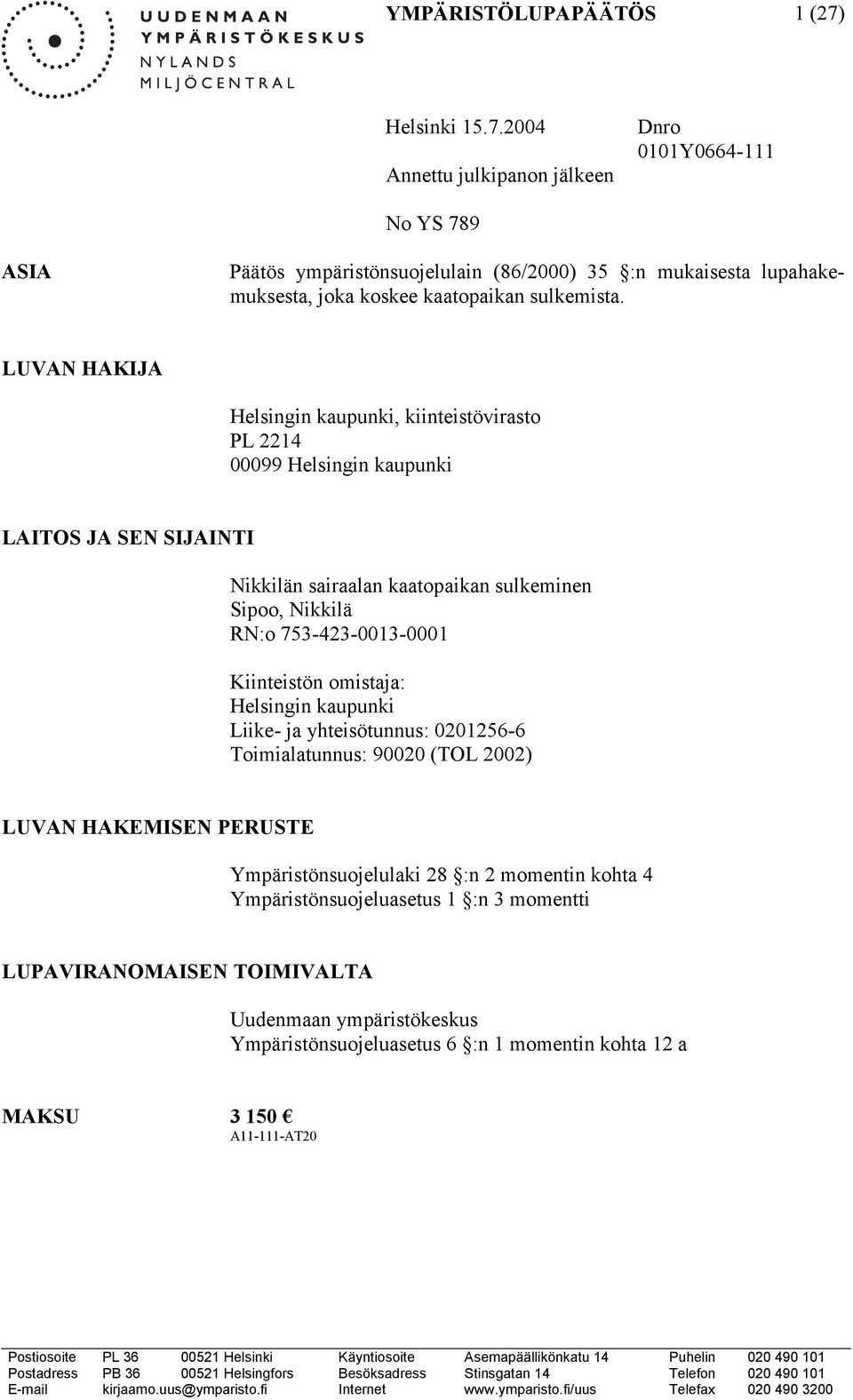 LUVAN HAKIJA Helsingin kaupunki, kiinteistövirasto PL 2214 00099 Helsingin kaupunki LAITOS JA SEN SIJAINTI Nikkilän sairaalan kaatopaikan sulkeminen Sipoo, Nikkilä RN:o 753-423-0013-0001 Kiinteistön