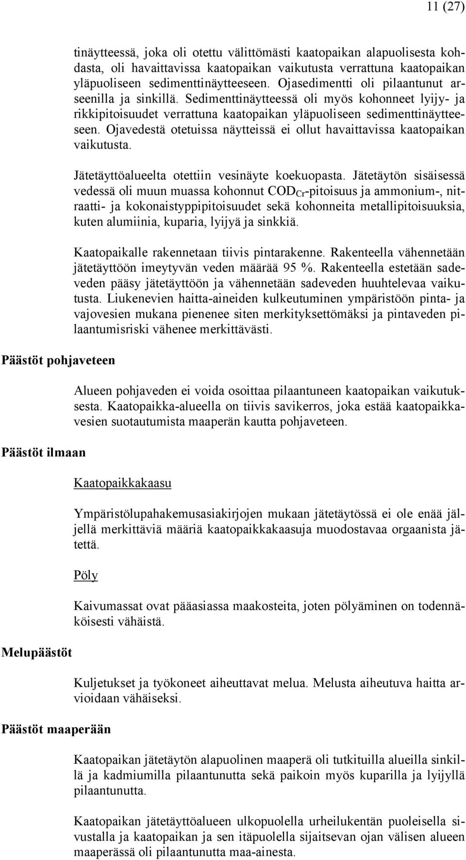 Sedimenttinäytteessä oli myös kohonneet lyijy- ja rikkipitoisuudet verrattuna kaatopaikan yläpuoliseen sedimenttinäytteeseen.