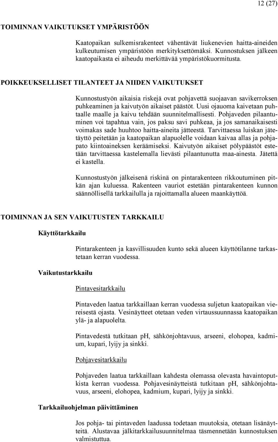 POIKKEUKSELLISET TILANTEET JA NIIDEN VAIKUTUKSET Kunnostustyön aikaisia riskejä ovat pohjavettä suojaavan savikerroksen puhkeaminen ja kaivutyön aikaiset päästöt.