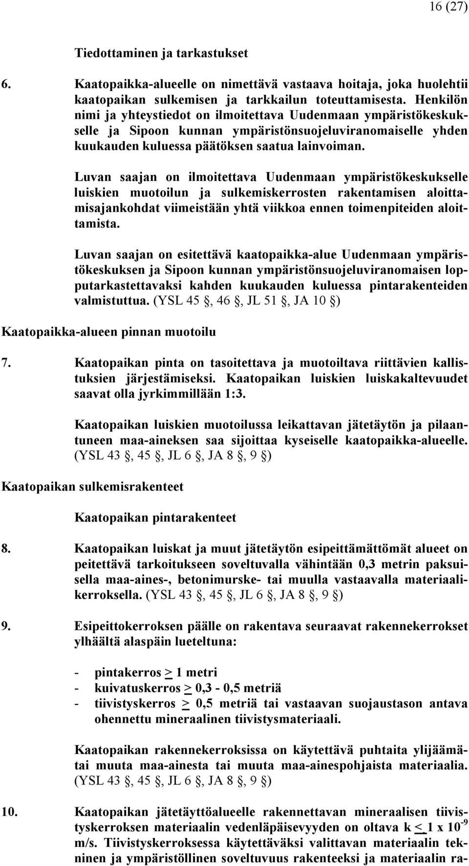 Luvan saajan on ilmoitettava Uudenmaan ympäristökeskukselle luiskien muotoilun ja sulkemiskerrosten rakentamisen aloittamisajankohdat viimeistään yhtä viikkoa ennen toimenpiteiden aloittamista.