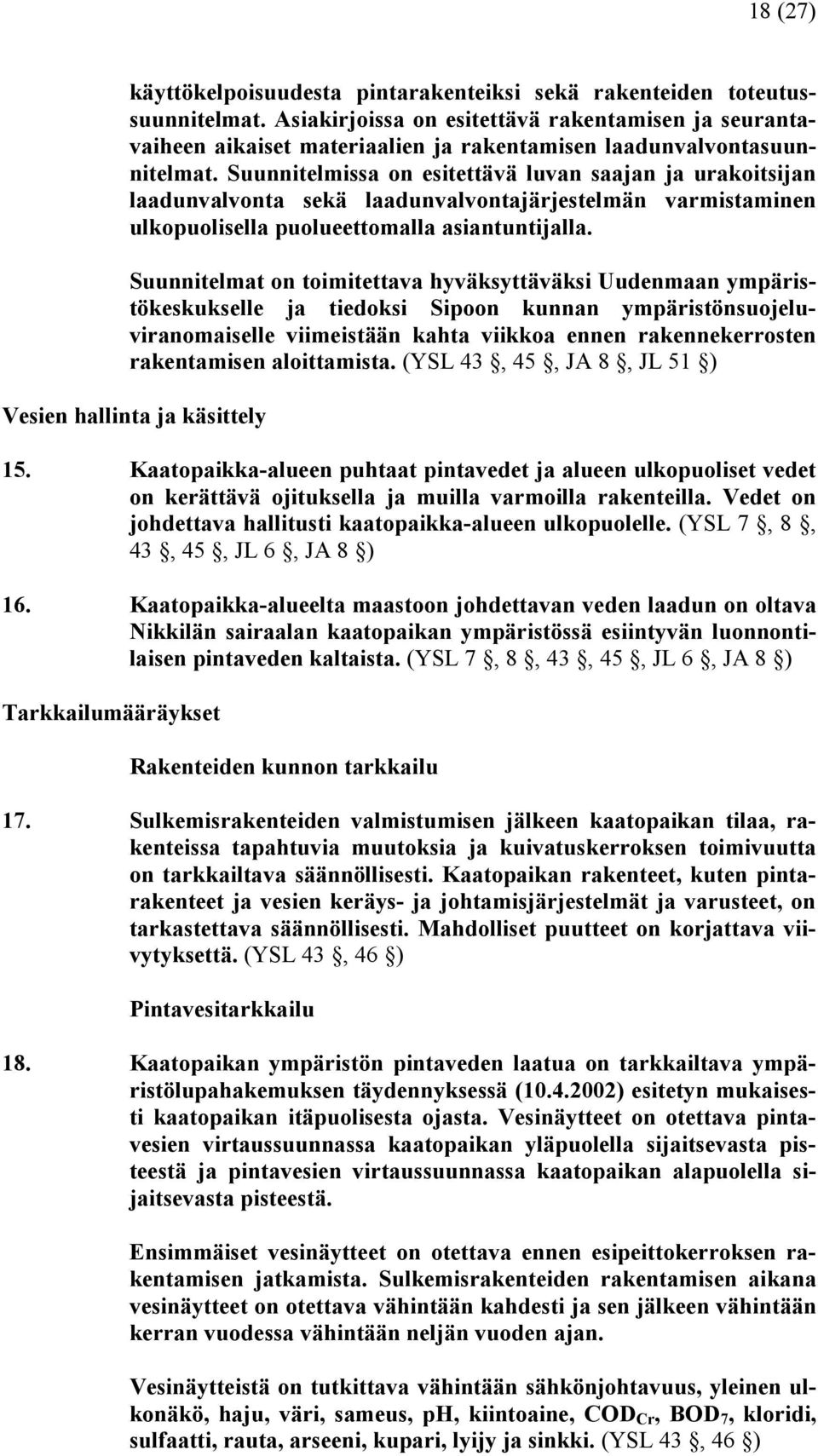 Suunnitelmissa on esitettävä luvan saajan ja urakoitsijan laadunvalvonta sekä laadunvalvontajärjestelmän varmistaminen ulkopuolisella puolueettomalla asiantuntijalla.