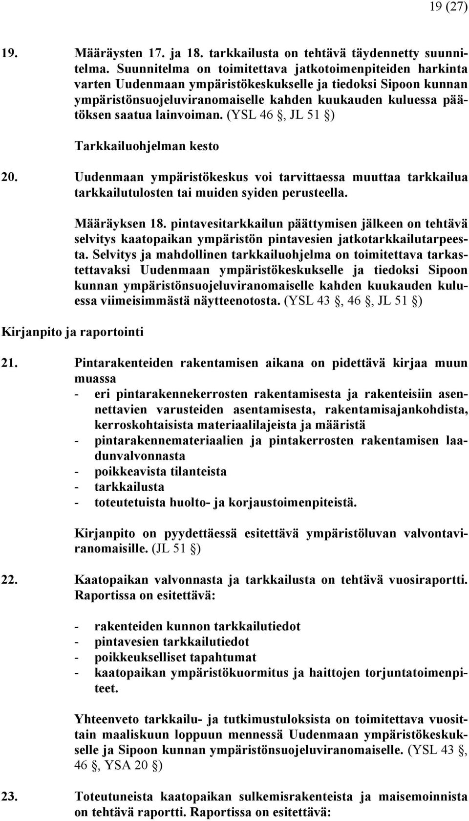 lainvoiman. (YSL 46, JL 51 ) Tarkkailuohjelman kesto 20. Uudenmaan ympäristökeskus voi tarvittaessa muuttaa tarkkailua tarkkailutulosten tai muiden syiden perusteella. Määräyksen 18.