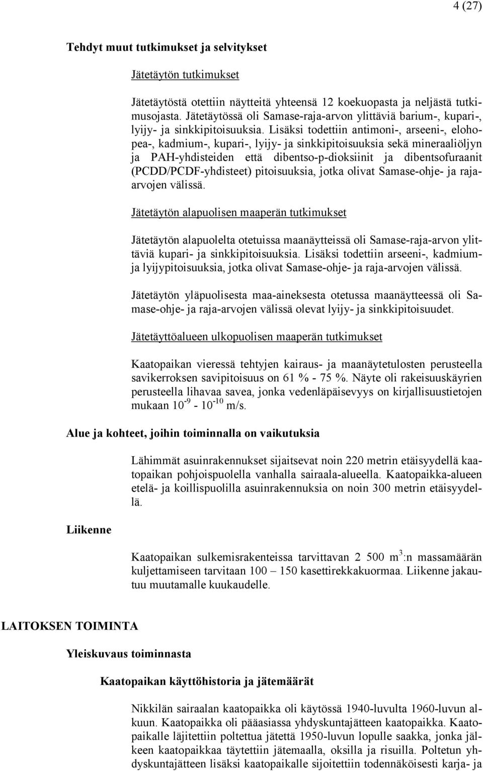 Lisäksi todettiin antimoni-, arseeni-, elohopea-, kadmium-, kupari-, lyijy- ja sinkkipitoisuuksia sekä mineraaliöljyn ja PAH-yhdisteiden että dibentso-p-dioksiinit ja dibentsofuraanit