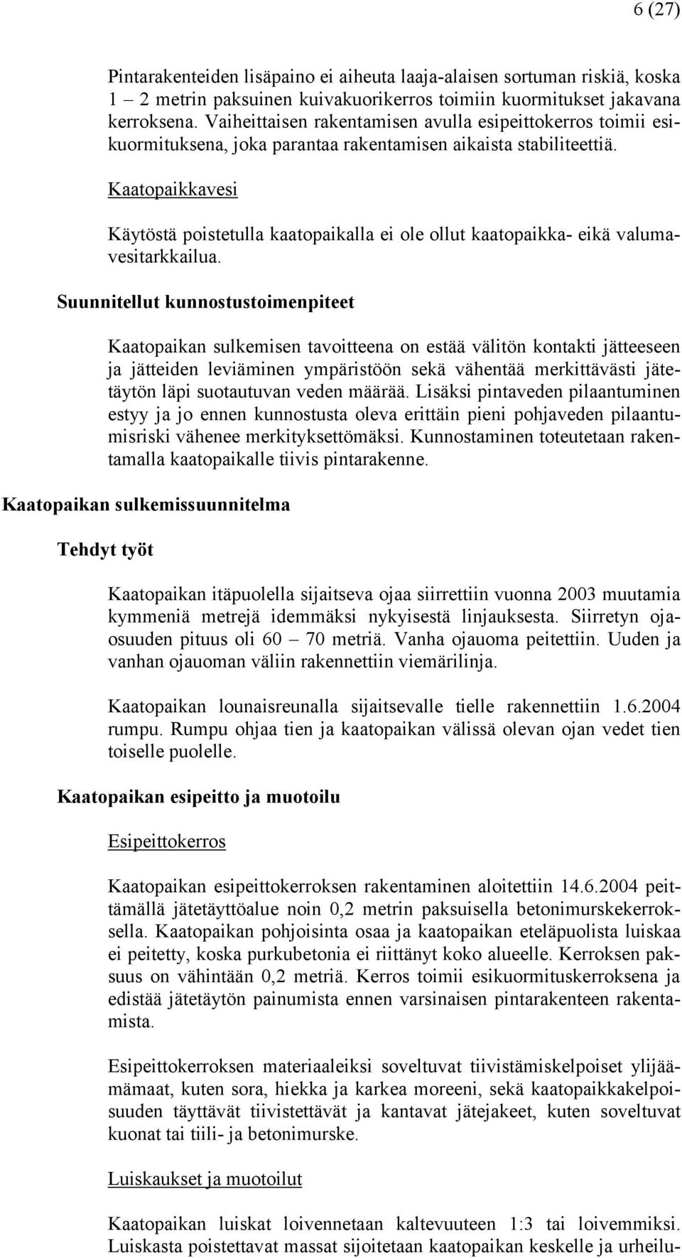 Kaatopaikkavesi Käytöstä poistetulla kaatopaikalla ei ole ollut kaatopaikka- eikä valumavesitarkkailua.