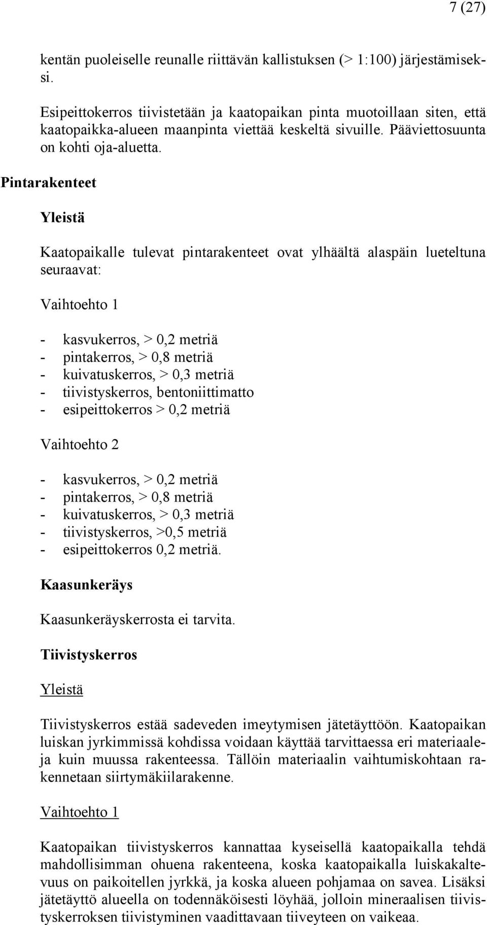 Pintarakenteet Yleistä Kaatopaikalle tulevat pintarakenteet ovat ylhäältä alaspäin lueteltuna seuraavat: Vaihtoehto 1 - kasvukerros, > 0,2 metriä - pintakerros, > 0,8 metriä - kuivatuskerros, > 0,3