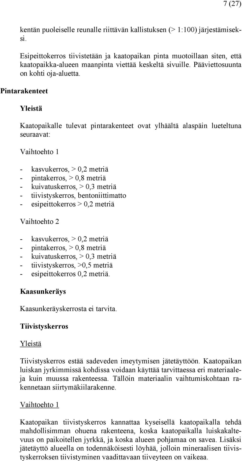 Pintarakenteet Yleistä Kaatopaikalle tulevat pintarakenteet ovat ylhäältä alaspäin lueteltuna seuraavat: Vaihtoehto 1 - kasvukerros, > 0,2 metriä - pintakerros, > 0,8 metriä - kuivatuskerros, > 0,3