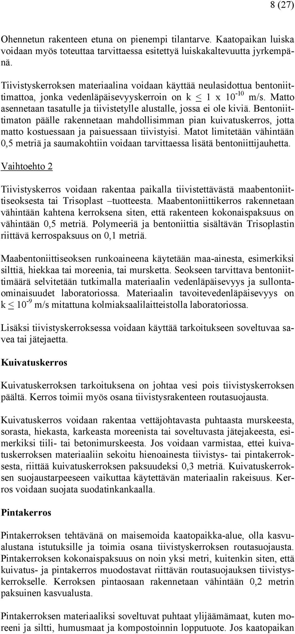 Matto asennetaan tasatulle ja tiivistetylle alustalle, jossa ei ole kiviä. Bentoniittimaton päälle rakennetaan mahdollisimman pian kuivatuskerros, jotta matto kostuessaan ja paisuessaan tiivistyisi.