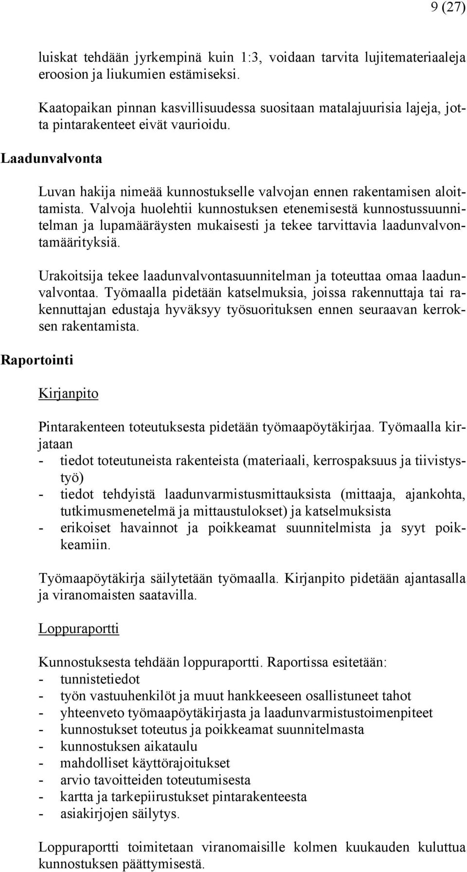 Valvoja huolehtii kunnostuksen etenemisestä kunnostussuunnitelman ja lupamääräysten mukaisesti ja tekee tarvittavia laadunvalvontamäärityksiä.