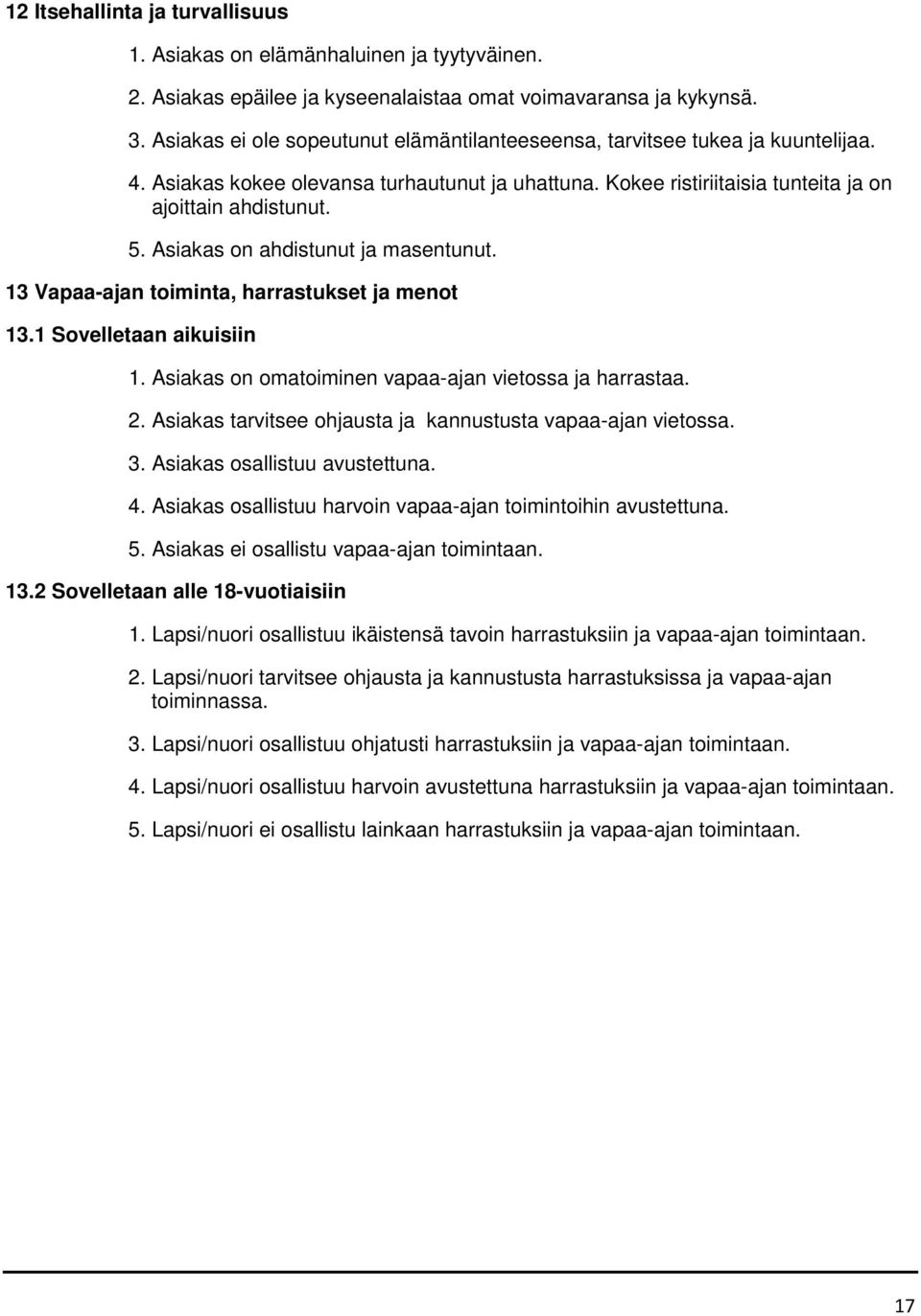 Asiakas on ahdistunut ja masentunut. 13 Vapaa-ajan toiminta, harrastukset ja menot 13.1 Sovelletaan aikuisiin 1. Asiakas on omatoiminen vapaa-ajan vietossa ja harrastaa. 2.