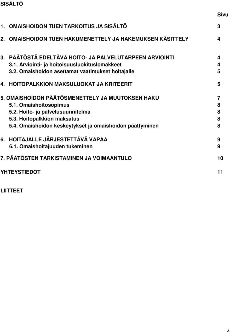 HOITOPALKKION MAKSULUOKAT JA KRITEERIT 5 5. OMAISHOIDON PÄÄTÖSMENETTELY JA MUUTOKSEN HAKU 7 5.1. Omaishoitosopimus 8 5.2. Hoito- ja palvelusuunnitelma 8 5.3.