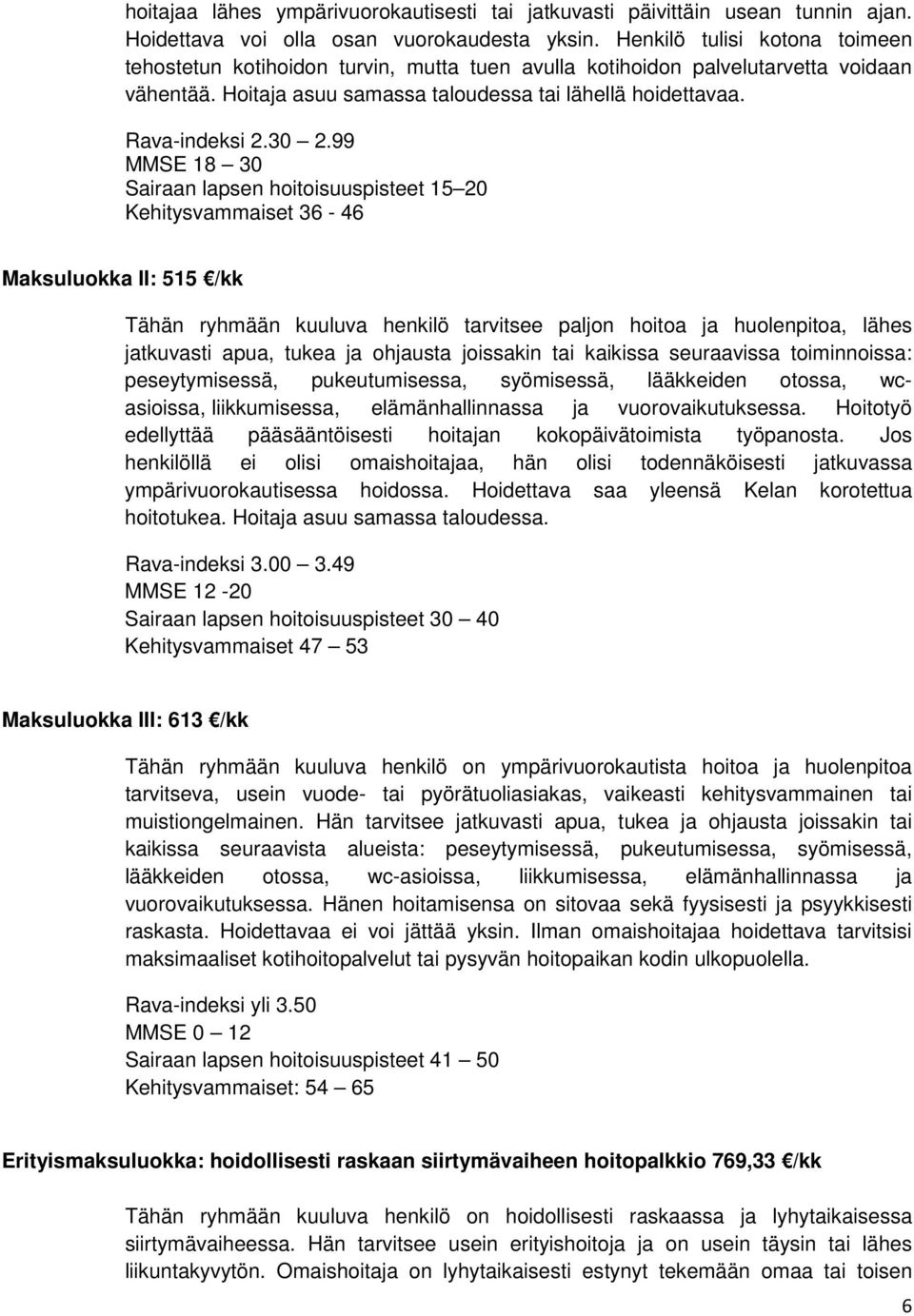 99 MMSE 18 30 Sairaan lapsen hoitoisuuspisteet 15 20 Kehitysvammaiset 36-46 Maksuluokka II: 515 /kk Tähän ryhmään kuuluva henkilö tarvitsee paljon hoitoa ja huolenpitoa, lähes jatkuvasti apua, tukea