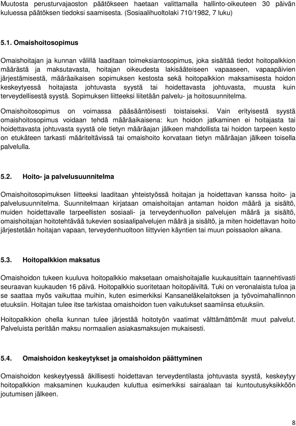 vapaaseen, vapaapäivien järjestämisestä, määräaikaisen sopimuksen kestosta sekä hoitopalkkion maksamisesta hoidon keskeytyessä hoitajasta johtuvasta syystä tai hoidettavasta johtuvasta, muusta kuin