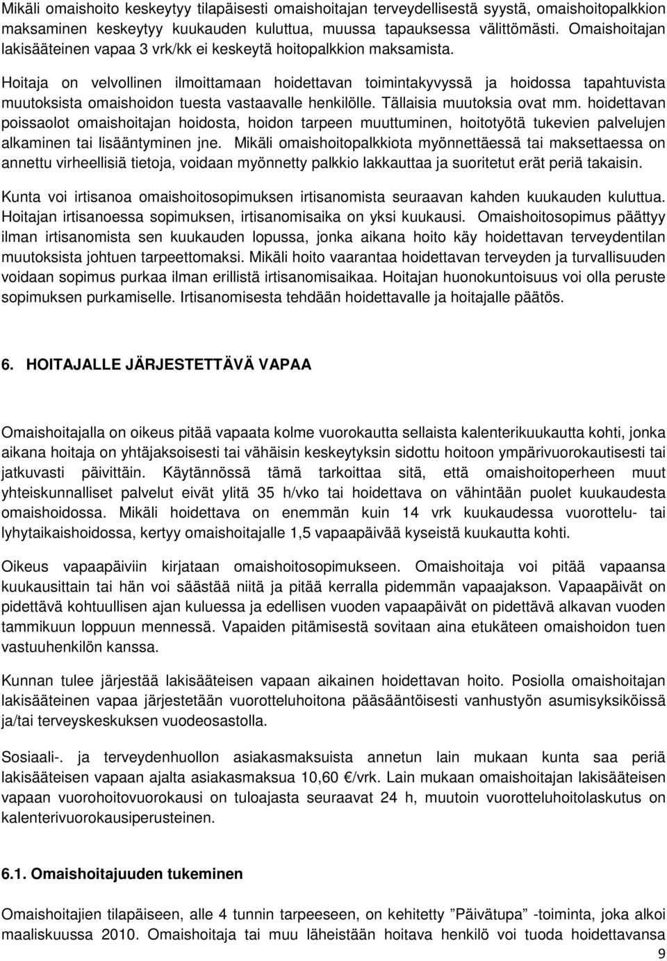 Hoitaja on velvollinen ilmoittamaan hoidettavan toimintakyvyssä ja hoidossa tapahtuvista muutoksista omaishoidon tuesta vastaavalle henkilölle. Tällaisia muutoksia ovat mm.