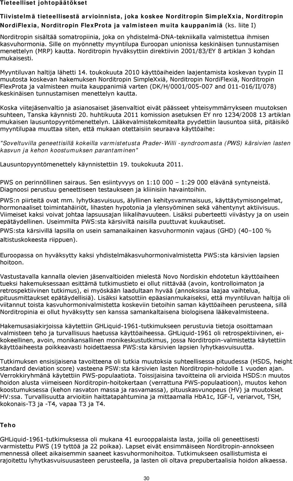 Sille on myönnetty myyntilupa Euroopan unionissa keskinäisen tunnustamisen menettelyn (MRP) kautta. Norditropin hyväksyttiin direktiivin 2001/83/EY 8 artiklan 3 kohdan mukaisesti.