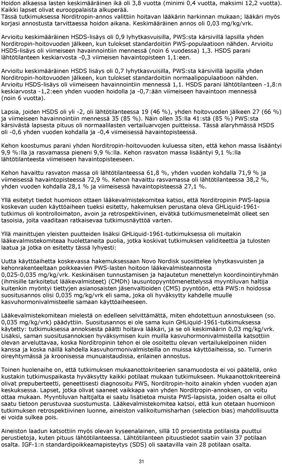 Arvioitu keskimääräinen HSDS-lisäys oli 0,9 lyhytkasvuisilla, PWS:sta kärsivillä lapsilla yhden Norditropin-hoitovuoden jälkeen, kun tulokset standardoitiin PWS-populaatioon nähden.