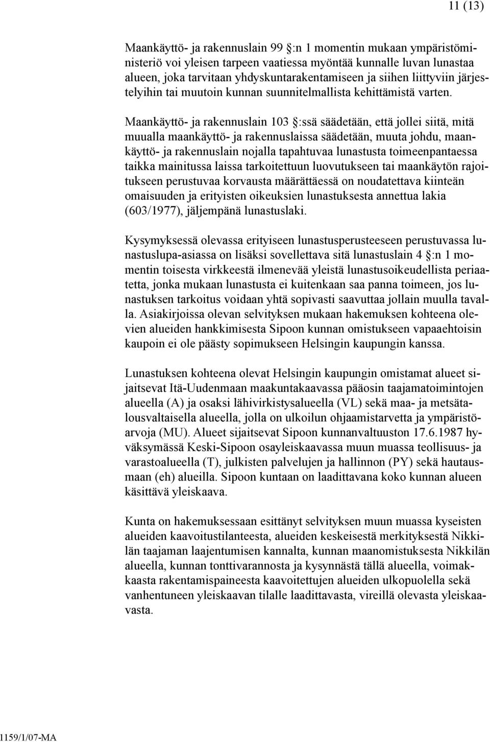 Maankäyttö- ja rakennuslain 103 :ssä säädetään, että jollei siitä, mitä muualla maankäyttö- ja rakennuslaissa säädetään, muuta johdu, maankäyttö- ja rakennuslain nojalla tapahtuvaa lunastusta