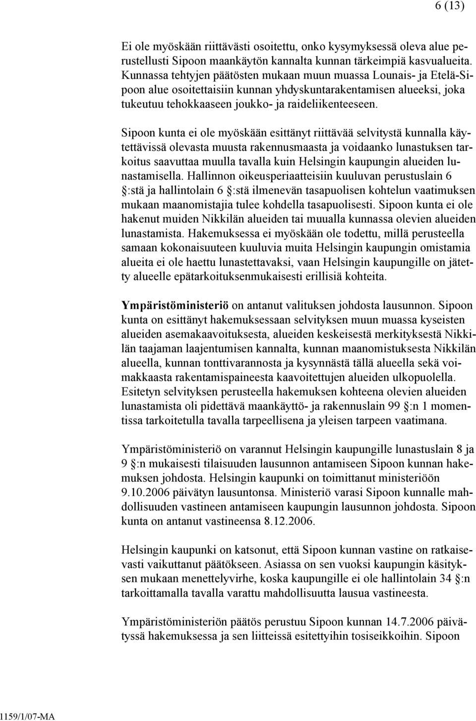 Sipoon kunta ei ole myöskään esittänyt riittävää selvitystä kunnalla käytettävissä olevasta muusta rakennusmaasta ja voidaanko lunastuksen tarkoitus saavuttaa muulla tavalla kuin Helsingin kaupungin