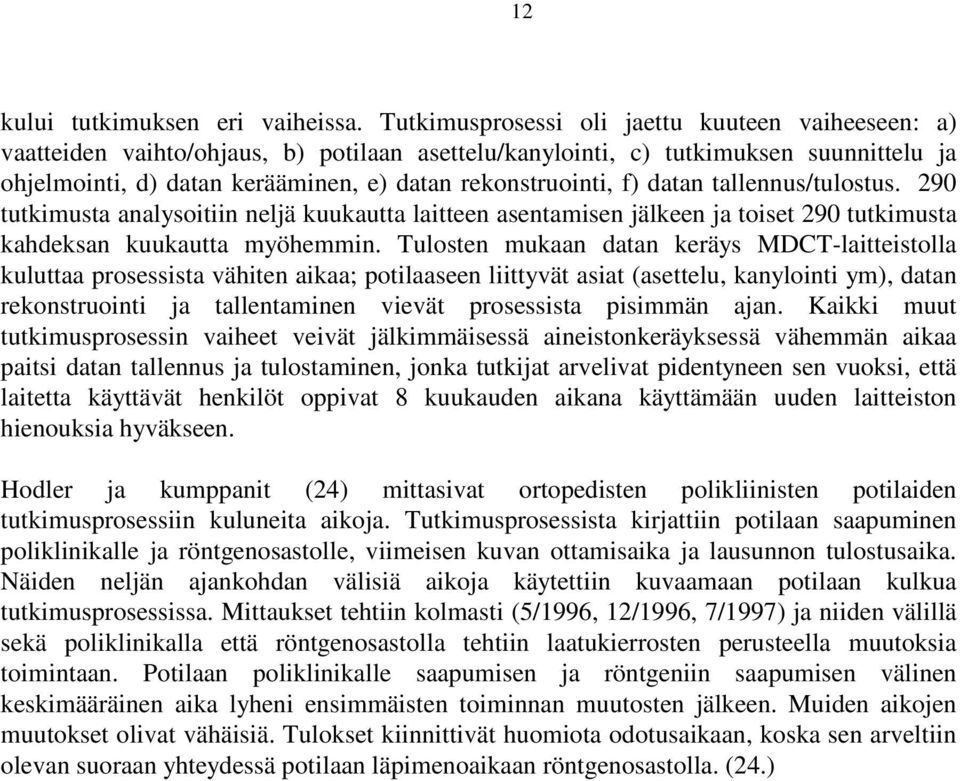 f) datan tallennus/tulostus. 290 tutkimusta analysoitiin neljä kuukautta laitteen asentamisen jälkeen ja toiset 290 tutkimusta kahdeksan kuukautta myöhemmin.