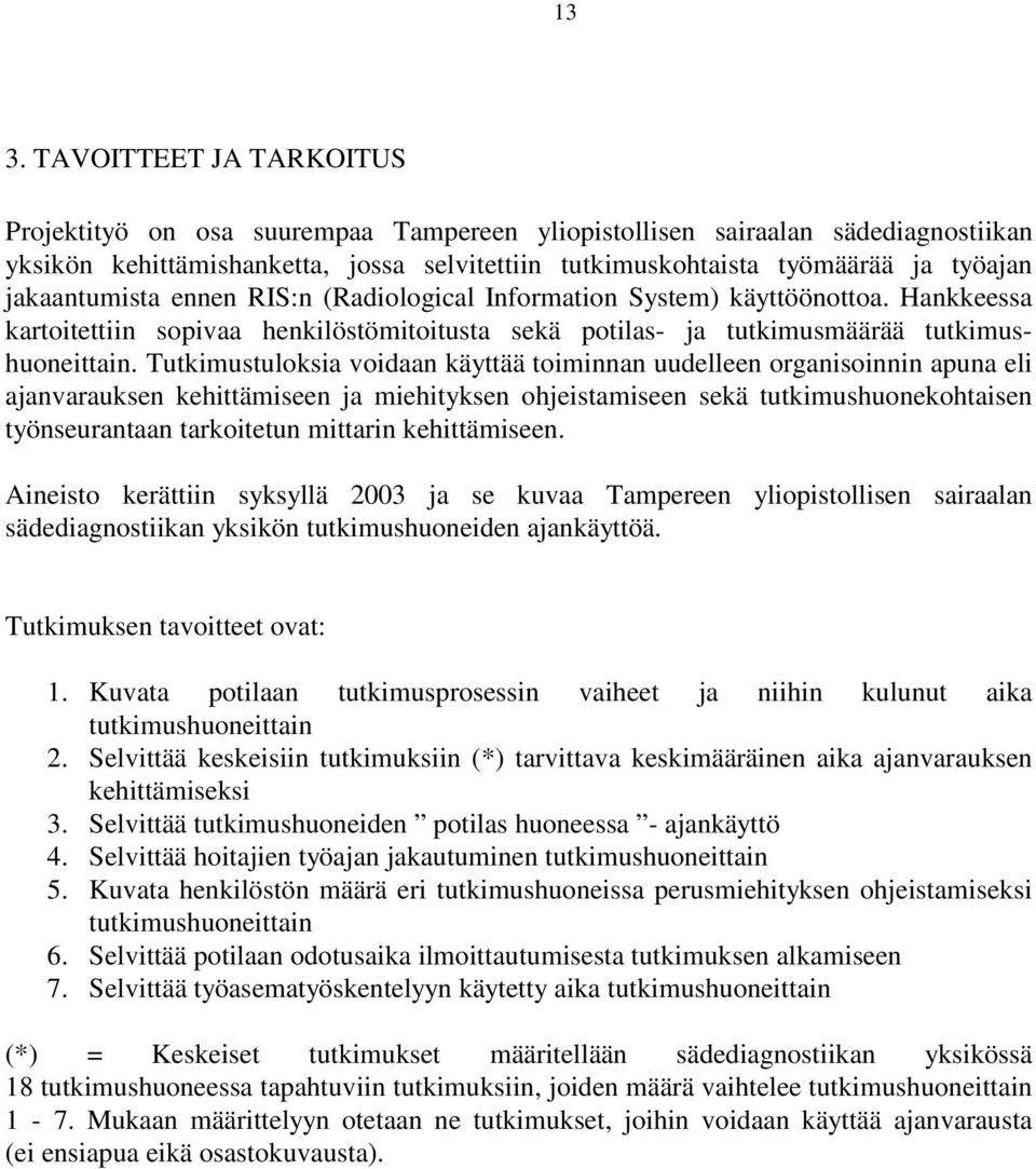 Tutkimustuloksia voidaan käyttää toiminnan uudelleen organisoinnin apuna eli ajanvarauksen kehittämiseen ja miehityksen ohjeistamiseen sekä tutkimushuonekohtaisen työnseurantaan tarkoitetun mittarin