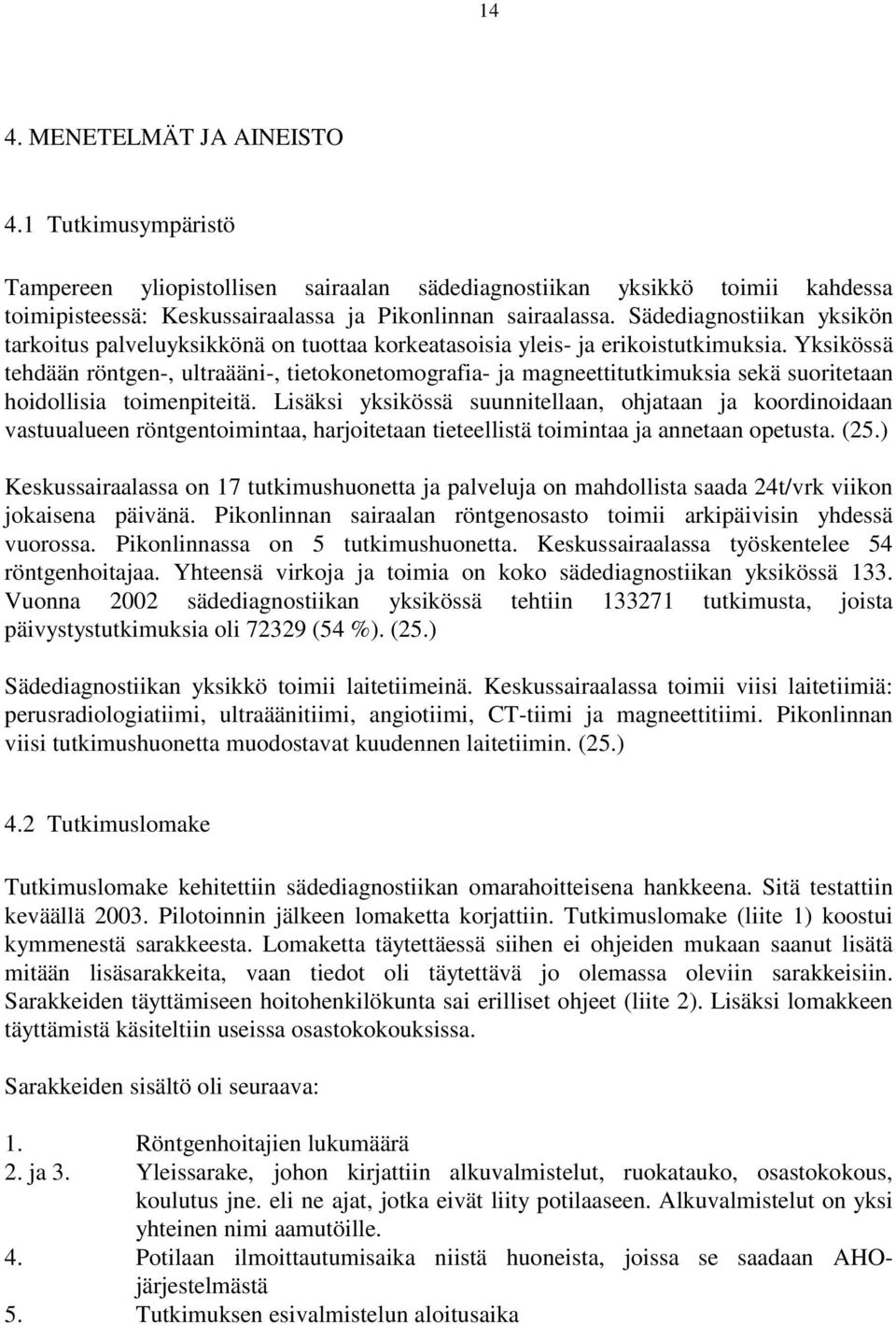 Yksikössä tehdään röntgen-, ultraääni-, tietokonetomografia- ja magneettitutkimuksia sekä suoritetaan hoidollisia toimenpiteitä.