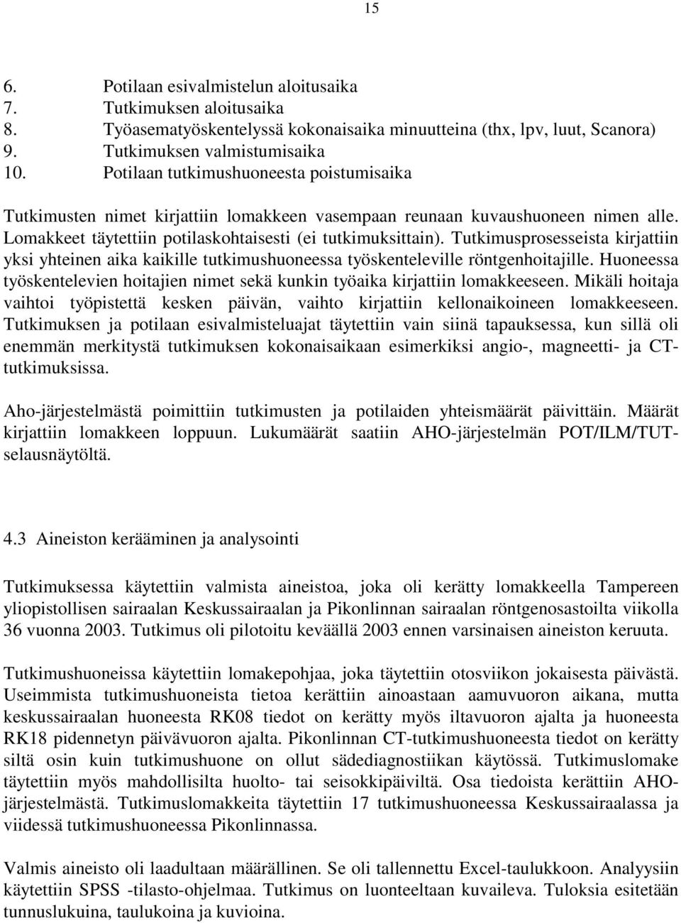 Tutkimusprosesseista kirjattiin yksi yhteinen aika kaikille tutkimushuoneessa työskenteleville röntgenhoitajille. Huoneessa työskentelevien hoitajien nimet sekä kunkin työaika kirjattiin lomakkeeseen.