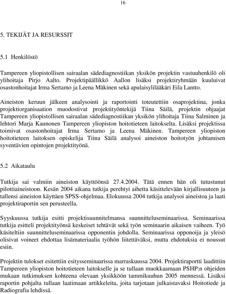 Aineiston keruun jälkeen analysointi ja raportointi toteutettiin osaprojektina, jonka projektiorganisaation muodostivat projektityöntekijä Tiina Säilä, projektin ohjaajat Tampereen yliopistollisen