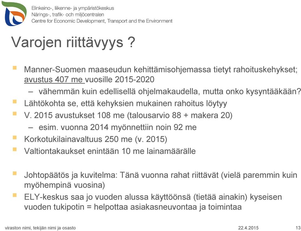 kysyntääkään? Lähtökohta se, että kehyksien mukainen rahoitus löytyy V. 2015 avustukset 108 me (talousarvio 88 + makera 20) esim.