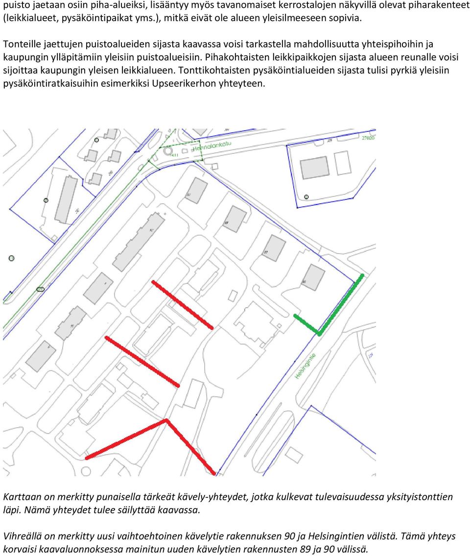 Pihakohtaisten leikkipaikkojen sijasta alueen reunalle voisi sijoittaa kaupungin yleisen leikkialueen.