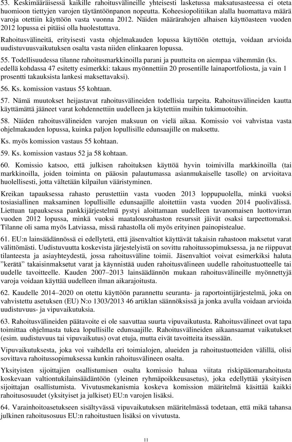 Rahoitusvälineitä, erityisesti vasta ohjelmakauden lopussa käyttöön otettuja, voidaan arvioida uudistuvuusvaikutuksen osalta vasta niiden elinkaaren lopussa. 55.