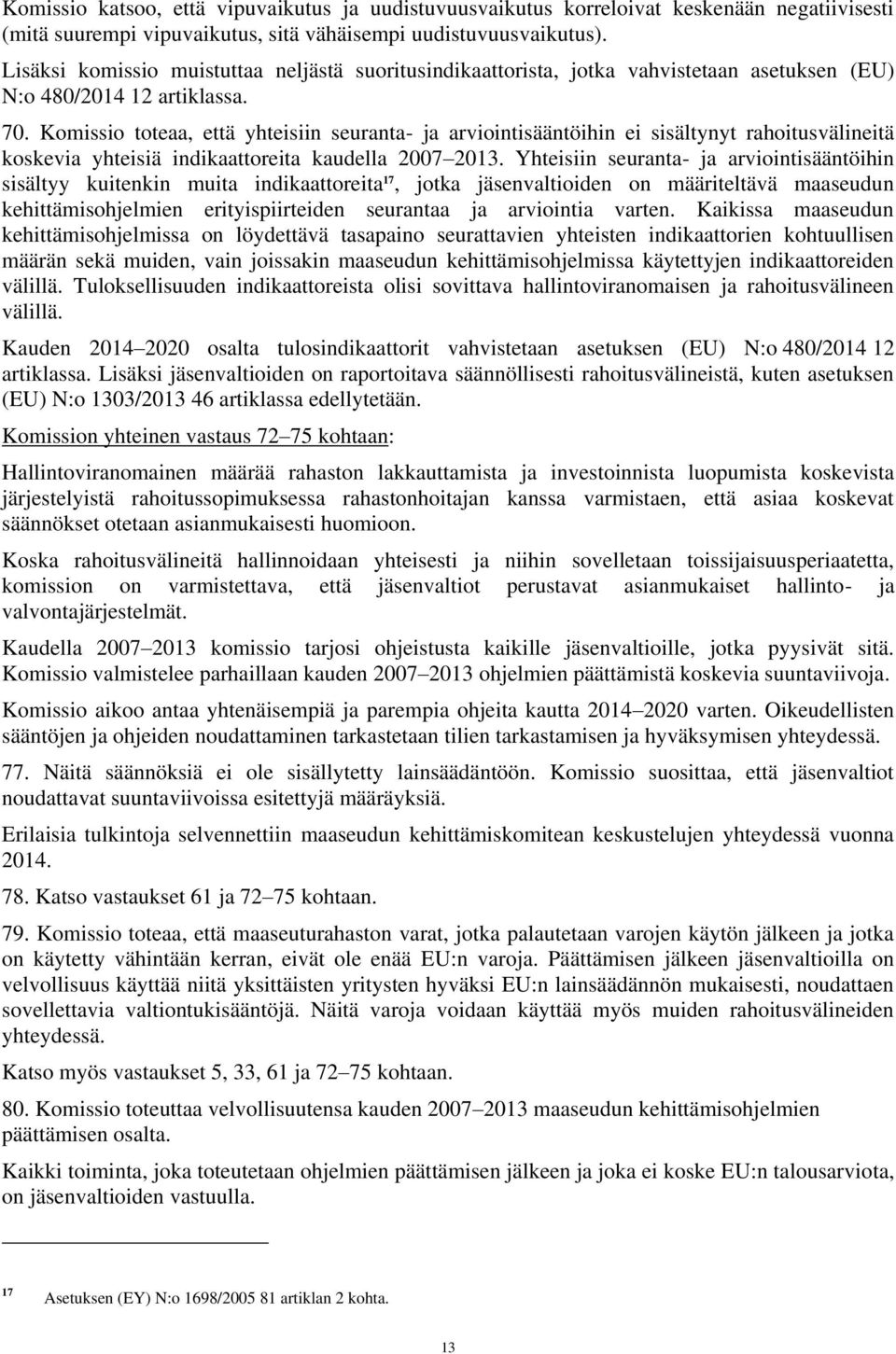 Komissio toteaa, että yhteisiin seuranta- ja arviointisääntöihin ei sisältynyt rahoitusvälineitä koskevia yhteisiä indikaattoreita kaudella 2007 2013.