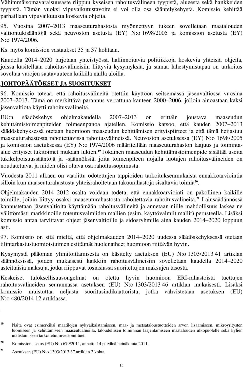 Vuosina 2007 2013 maaseuturahastosta myönnettyyn tukeen sovelletaan maatalouden valtiontukisääntöjä sekä neuvoston asetusta (EY) N:o 1698/2005 ja komission asetusta (EY) N:o 1974/2006. Ks.