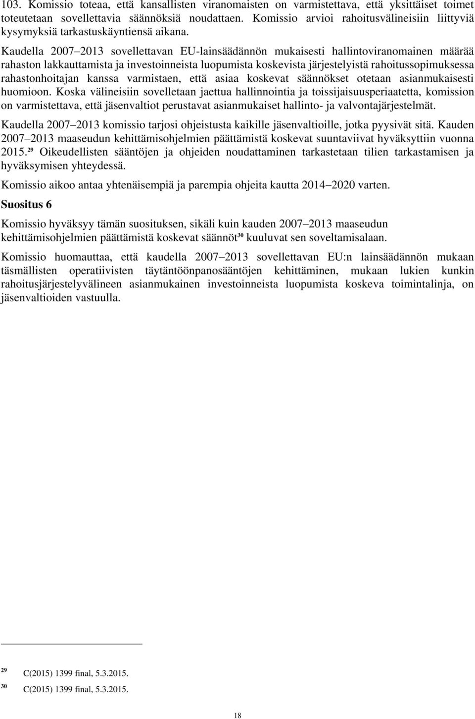 Kaudella 2007 2013 sovellettavan EU-lainsäädännön mukaisesti hallintoviranomainen määrää rahaston lakkauttamista ja investoinneista luopumista koskevista järjestelyistä rahoitussopimuksessa