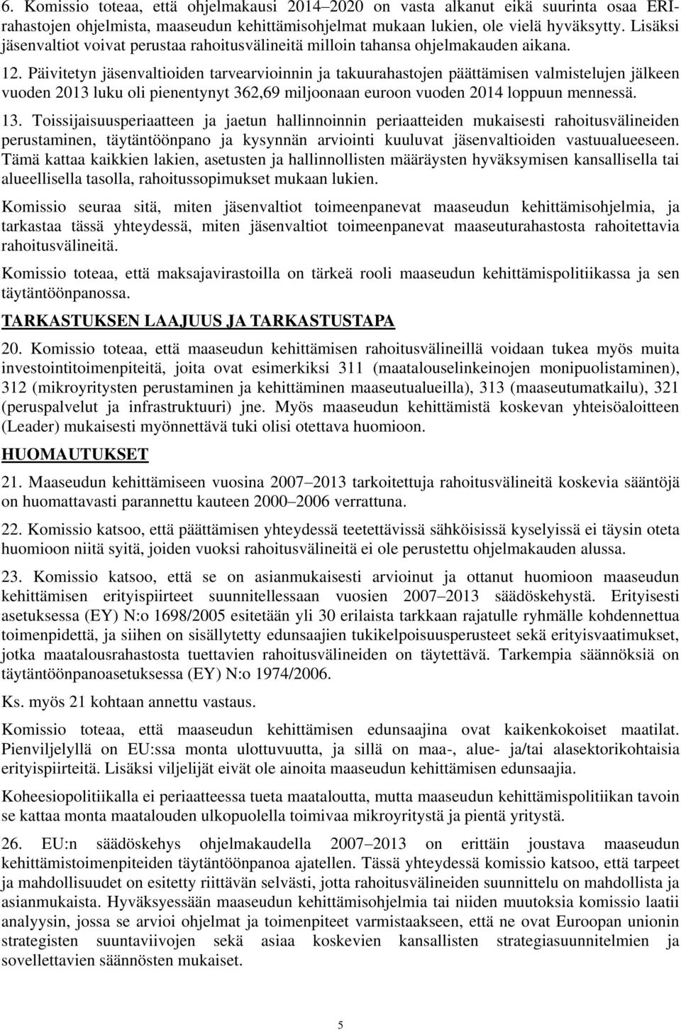 Päivitetyn jäsenvaltioiden tarvearvioinnin ja takuurahastojen päättämisen valmistelujen jälkeen vuoden 2013 luku oli pienentynyt 362,69 miljoonaan euroon vuoden 2014 loppuun mennessä. 13.