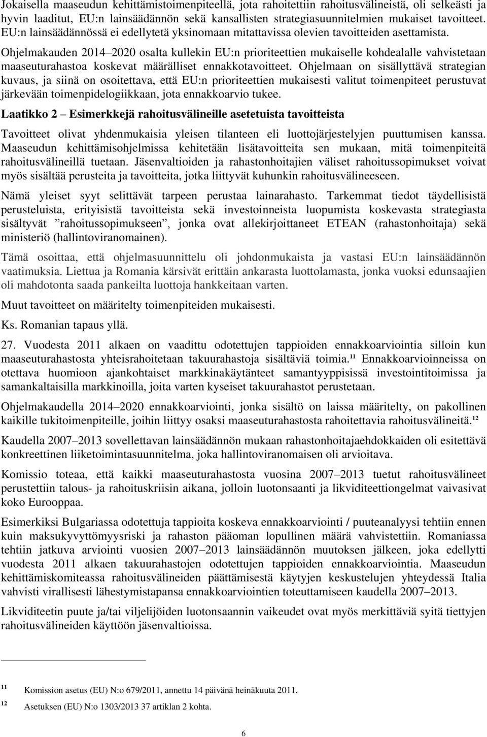 Ohjelmakauden 2014 2020 osalta kullekin EU:n prioriteettien mukaiselle kohdealalle vahvistetaan maaseuturahastoa koskevat määrälliset ennakkotavoitteet.