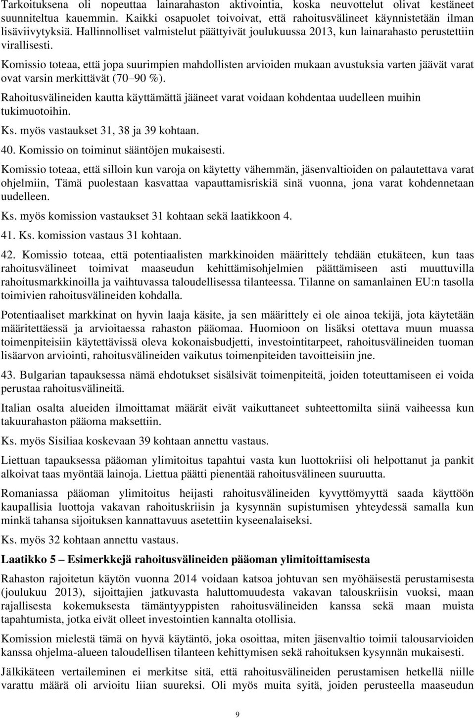 Komissio toteaa, että jopa suurimpien mahdollisten arvioiden mukaan avustuksia varten jäävät varat ovat varsin merkittävät (70 90 %).